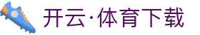 开云·体育APP官方下载 - KAIYUN SPORTS